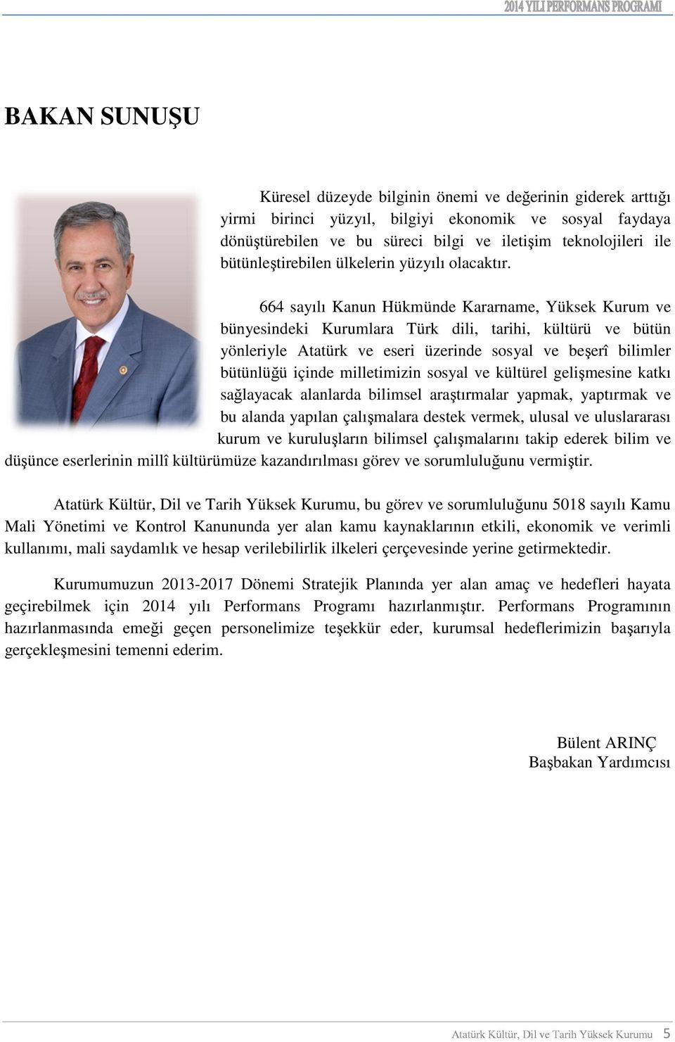 664 sayılı Kanun Hükmünde Kararname, Yüksek Kurum ve bünyesindeki Kurumlara Türk dili, tarihi, kültürü ve bütün yönleriyle Atatürk ve eseri üzerinde sosyal ve beşerî bilimler bütünlüğü içinde