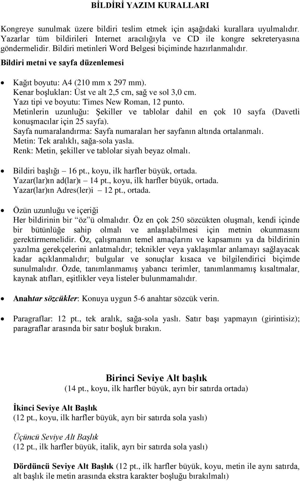 Yazı tipi ve boyutu: Times New Roman, punto. Metinlerin uzunluğu: Şekiller ve tablolar dahil en çok 0 sayfa (Davetli konuşmacılar için 5 sayfa).