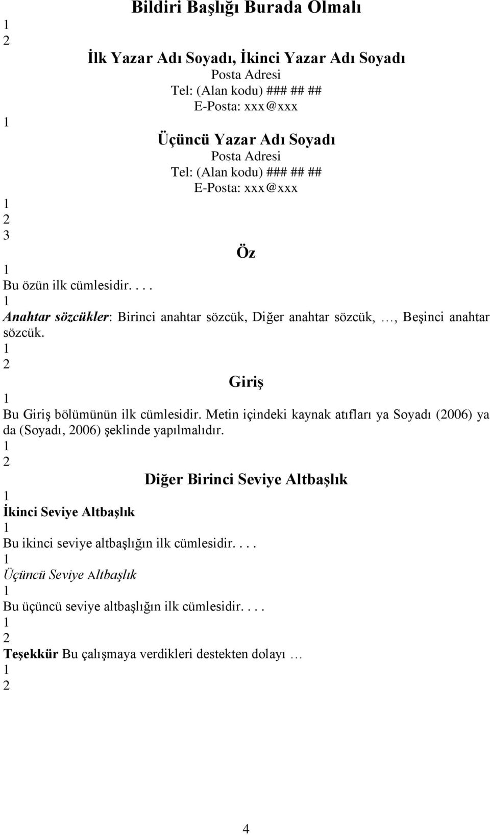 Giriş Bu Giriş bölümünün ilk cümlesidir. Metin içindeki kaynak atıfları ya Soyadı (006) ya da (Soyadı, 006) şeklinde yapılmalıdır.