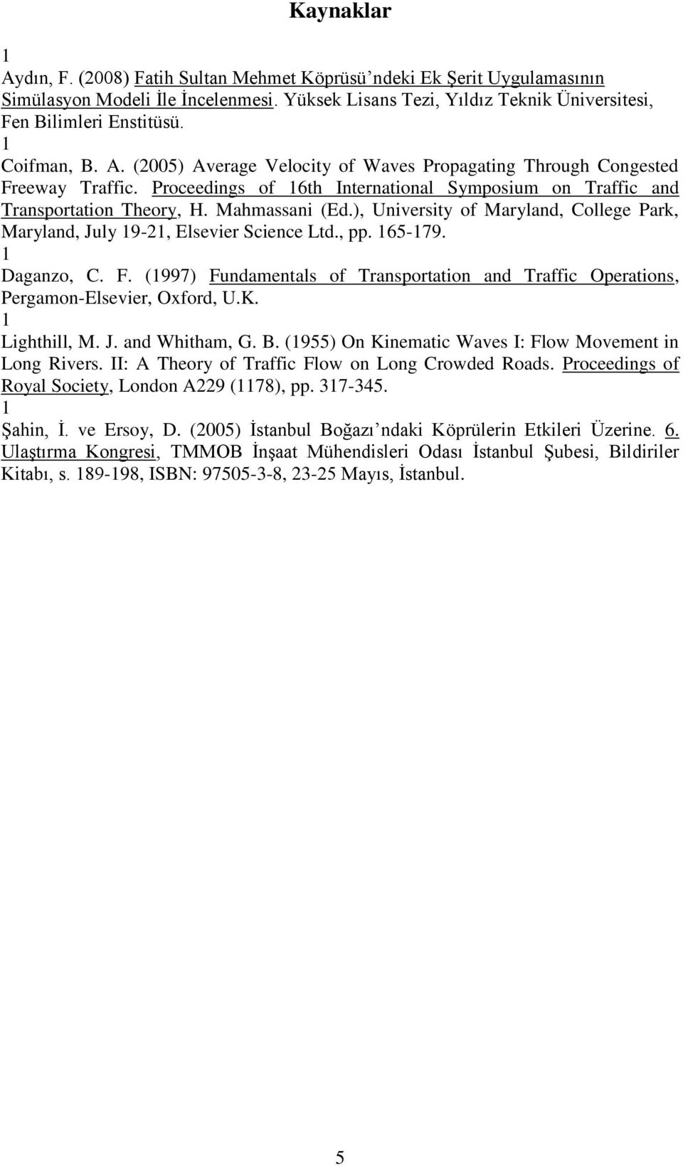 ), University of Maryland, College Park, Maryland, July 9-, Elsevier Science Ltd., pp. 65-79. Daganzo, C. F. (997) Fundamentals of Transportation and Traffic Operations, Pergamon-Elsevier, Oxford, U.