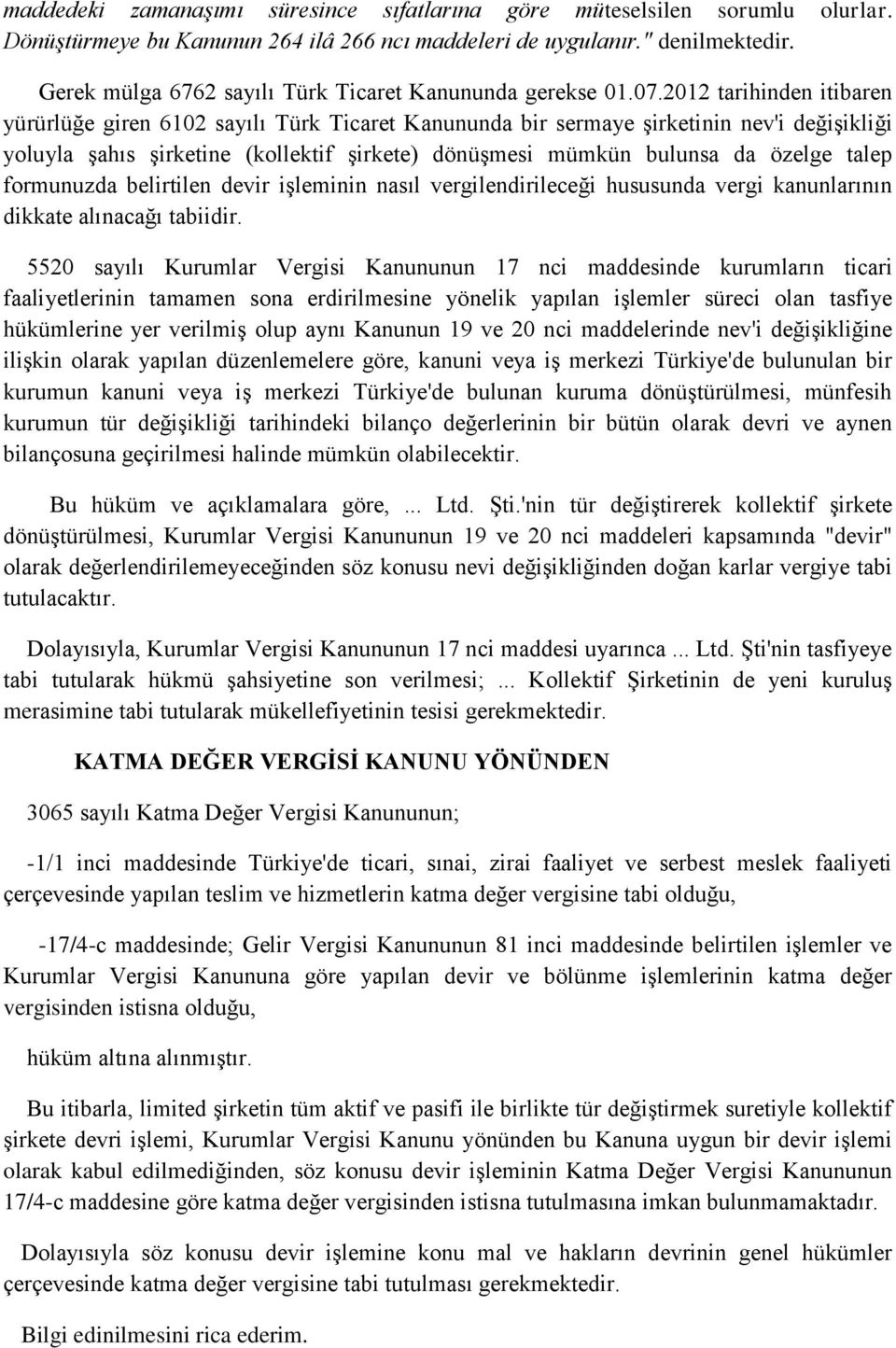 2012 tarihinden itibaren yürürlüğe giren 6102 sayılı Türk Ticaret Kanununda bir sermaye şirketinin nev'i değişikliği yoluyla şahıs şirketine (kollektif şirkete) dönüşmesi mümkün bulunsa da özelge