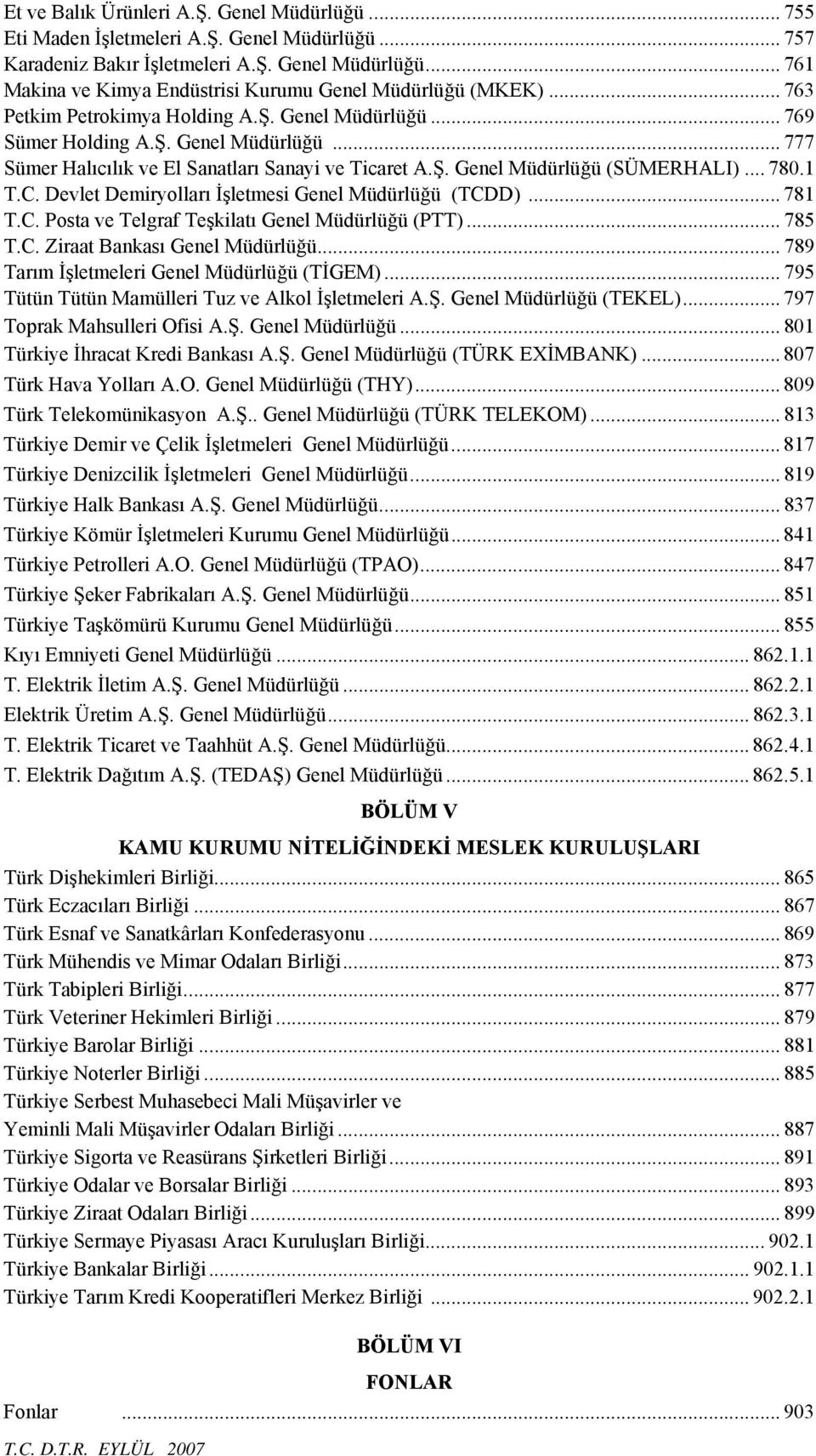 Devlet Demiryolları İşletmesi Genel Müdürlüğü (TCDD)... 781 T.C. Posta ve Telgraf Teşkilatı Genel Müdürlüğü (PTT)... 785 T.C. Ziraat Bankası Genel Müdürlüğü.