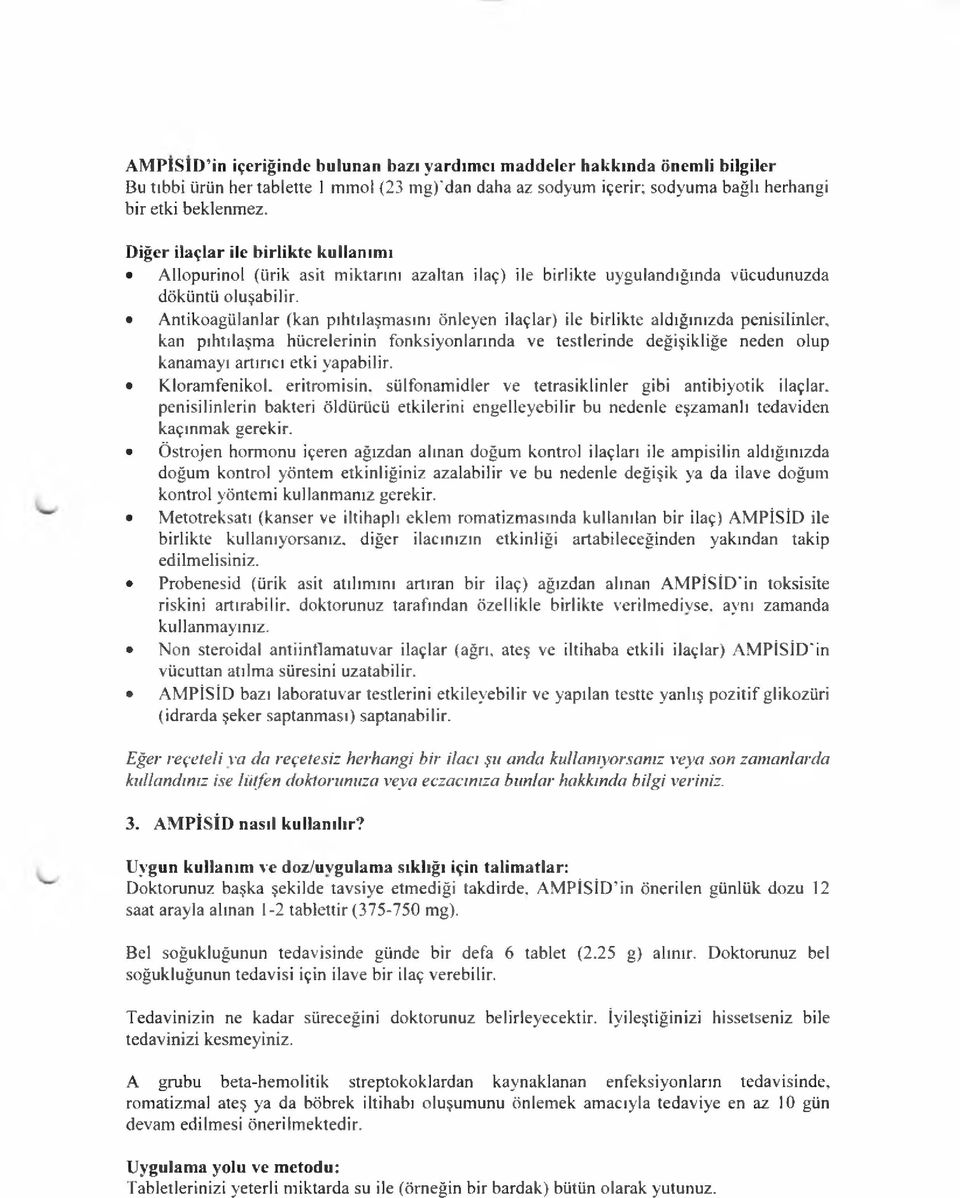 Antikoagülanlar (kan pıhtılaşmasını önleyen ilaçlar) ile birlikte aldığınızda penisilinler, kan pıhtılaşma hücrelerinin fonksiyonlarında ve testlerinde değişikliğe neden olup kanamayı artırıcı etki