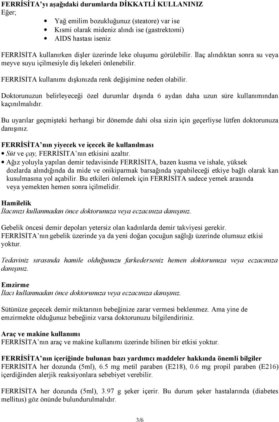 Doktorunuzun belirleyeceği özel durumlar dışında 6 aydan daha uzun süre kullanımından kaçınılmalıdır.