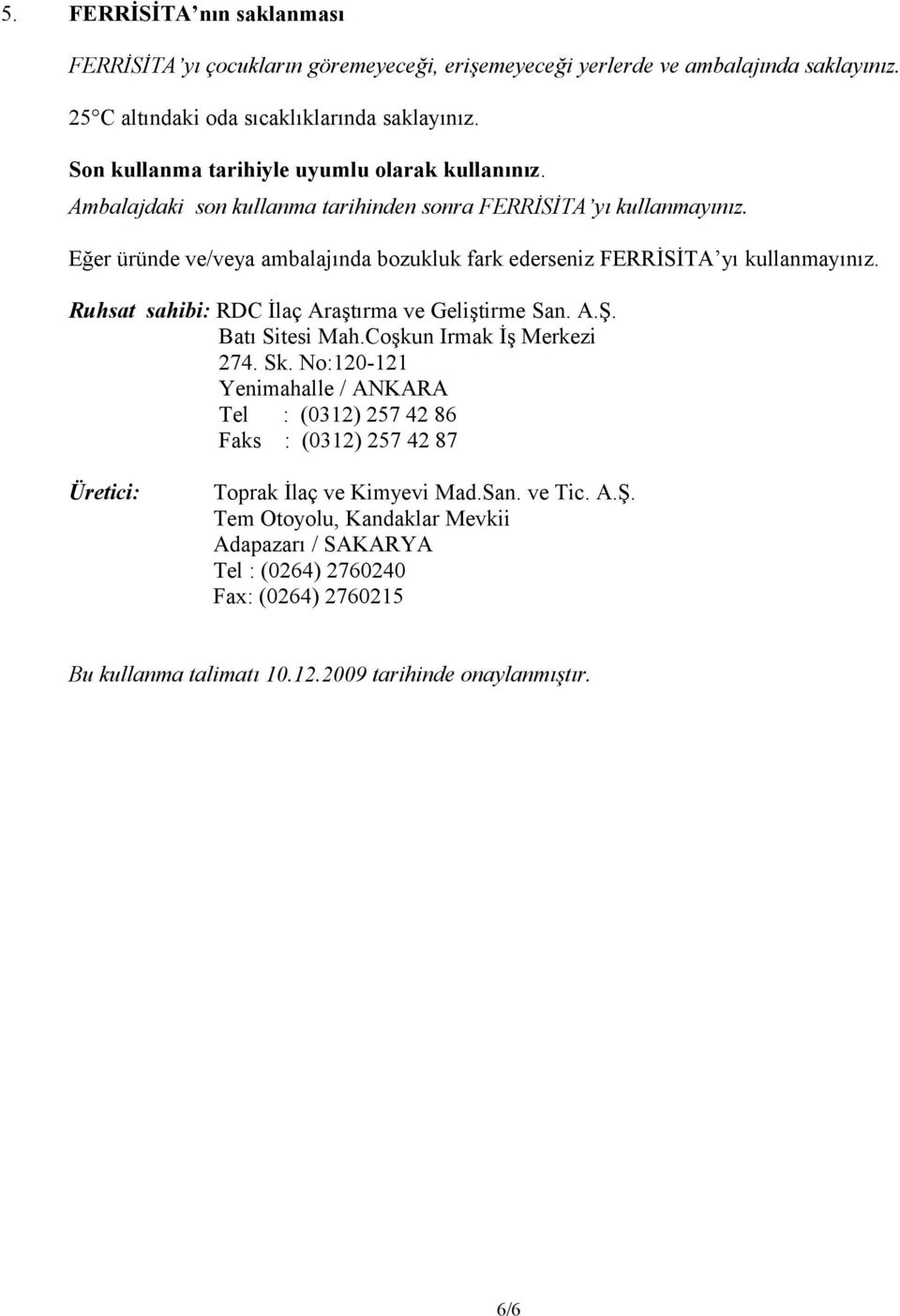 Eğer üründe ve/veya ambalajında bozukluk fark ederseniz FERRİSİTA yı kullanmayınız. Ruhsat sahibi: RDC İlaç Araştırma ve Geliştirme San. A.Ş. Batı Sitesi Mah.Coşkun Irmak İş Merkezi 274. Sk.