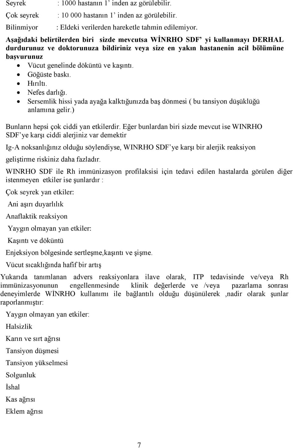 kaşıntı. Göğüste baskı. Hırıltı. Nefes darlığı. Sersemlik hissi yada ayağa kalktığunızda baş dönmesi ( bu tansiyon düşüklüğü anlamına gelir.) Bunların hepsi çok ciddi yan etkilerdir.