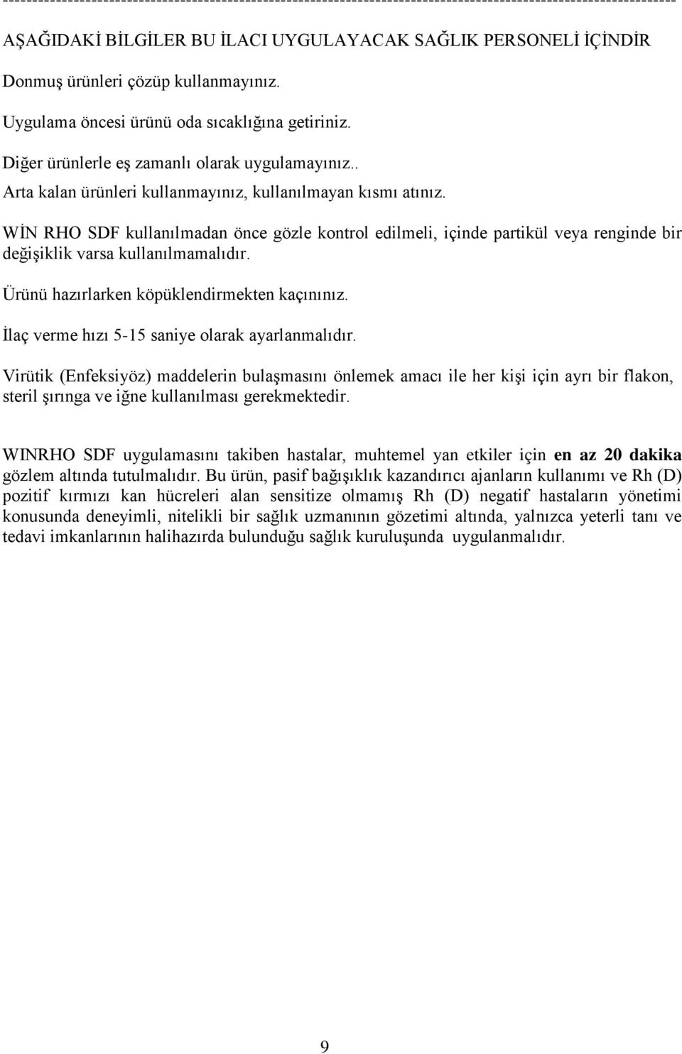 WİN RHO SDF kullanılmadan önce gözle kontrol edilmeli, içinde partikül veya renginde bir değişiklik varsa kullanılmamalıdır. Ürünü hazırlarken köpüklendirmekten kaçınınız.