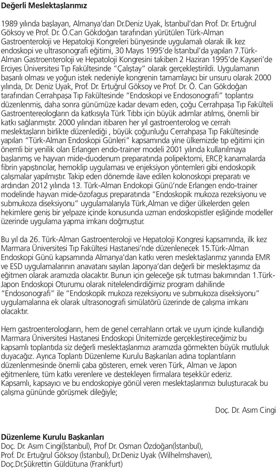 Türk- Alman Gastroenteroloji ve Hepatoloji Kongresini takiben 2 Haziran 1995 de Kayseri de Erciyes Üniversitesi Tıp Fakültesinde Çalıştay olarak gerçekleştirildi.