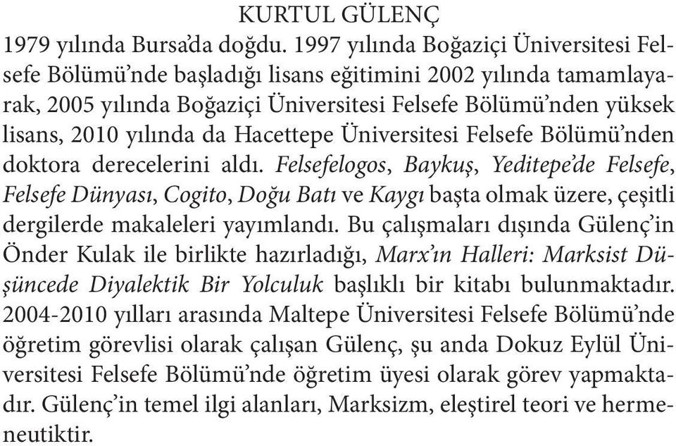 Hacettepe Üniversitesi Felsefe Bölümü nden doktora derecelerini aldı.