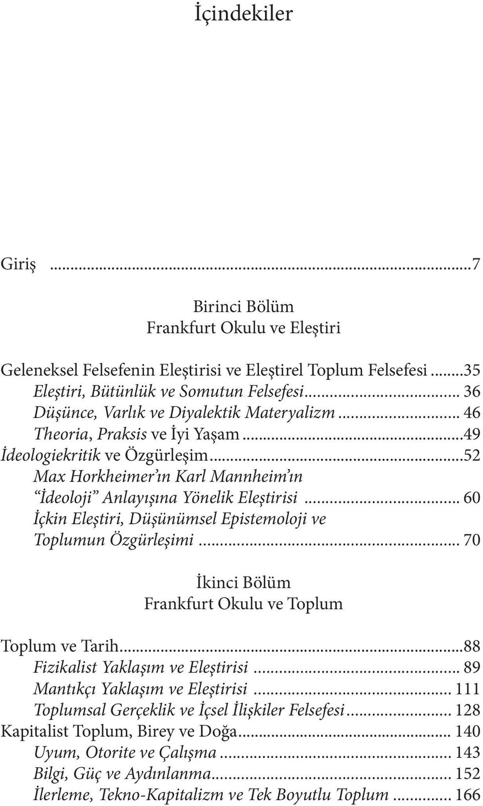 .. 60 İçkin Eleştiri, Düşünümsel Epistemoloji ve Toplumun Özgürleşimi... 70 İkinci Bölüm Frankfurt Okulu ve Toplum Toplum ve Tarih...88 Fizikalist Yaklaşım ve Eleştirisi.