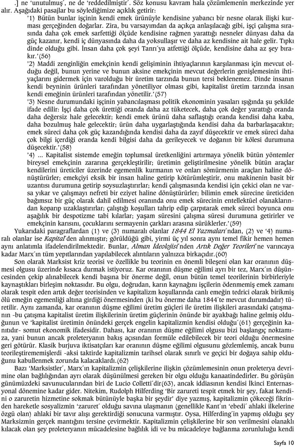 Zira, bu varsayýmdan da açýkça anlaþýlacaðý gibi, iþçi çalýþma sýrasýnda daha çok emek sarfettiði ölçüde kendisine raðmen yarattýðý nesneler dünyasý daha da güç kazanýr, kendi iç dünyasýnda daha da