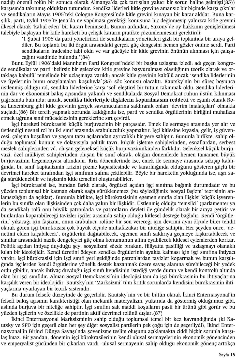 Buna karþýlýk, parti, Eylül 1905 te Jena da ne yapýlmasý gerektiði konusuna hiç deðinmeyip yalnýzca kitle grevini ilkesel olarak kabul eden bir kararý benimsedi.