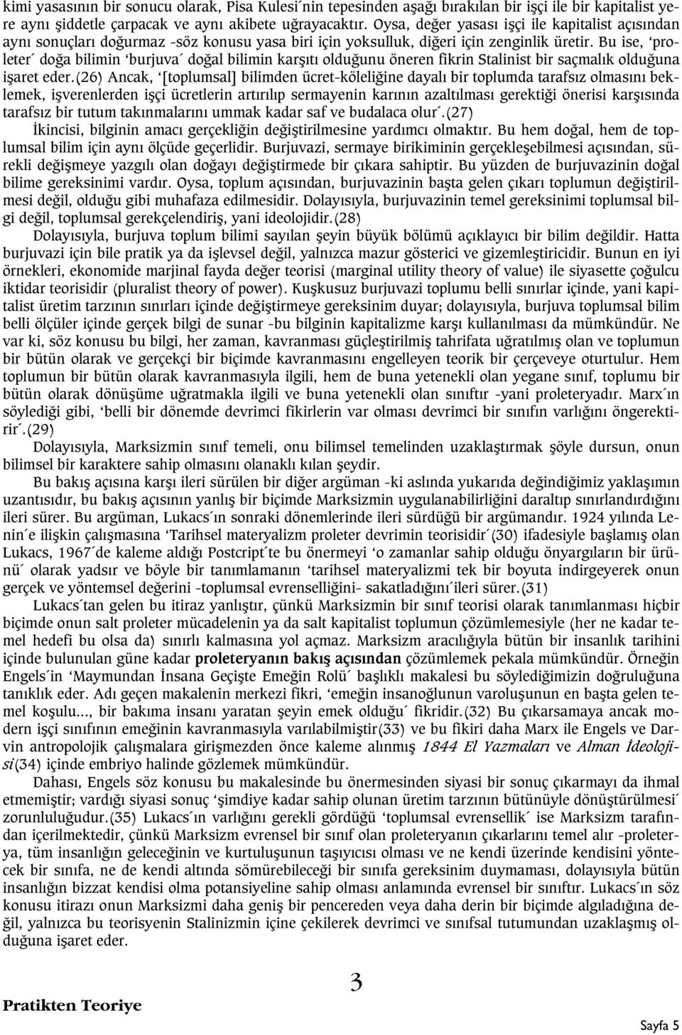 Bu ise, proleter doða bilimin burjuva doðal bilimin karþýtý olduðunu öneren fikrin Stalinist bir saçmalýk olduðuna iþaret eder.