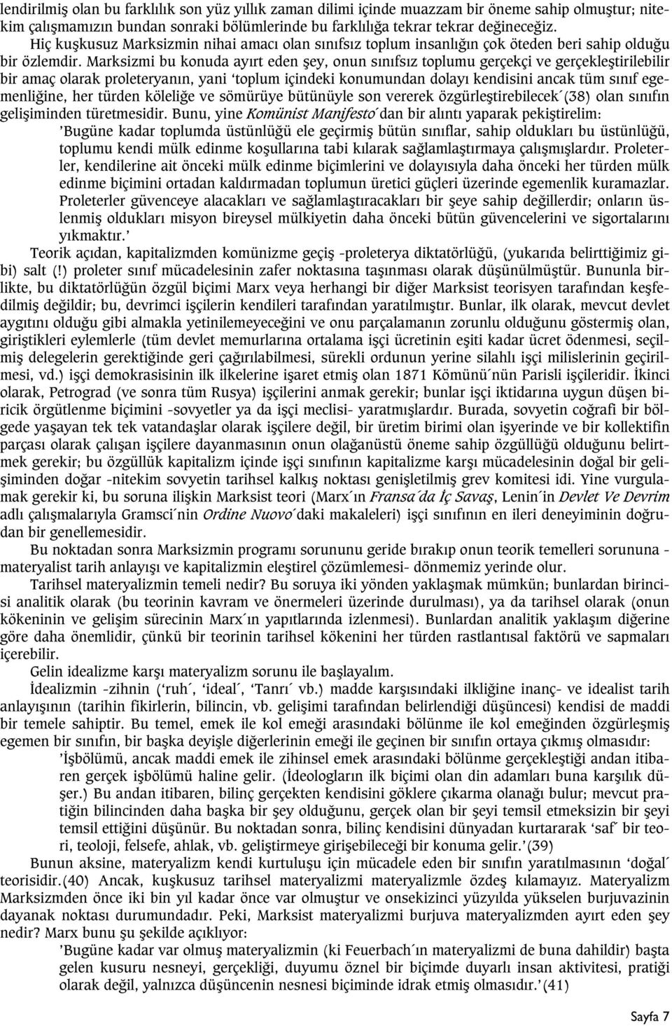 Marksizmi bu konuda ayýrt eden þey, onun sýnýfsýz toplumu gerçekçi ve gerçekleþtirilebilir bir amaç olarak proleteryanýn, yani toplum içindeki konumundan dolayý kendisini ancak tüm sýnýf