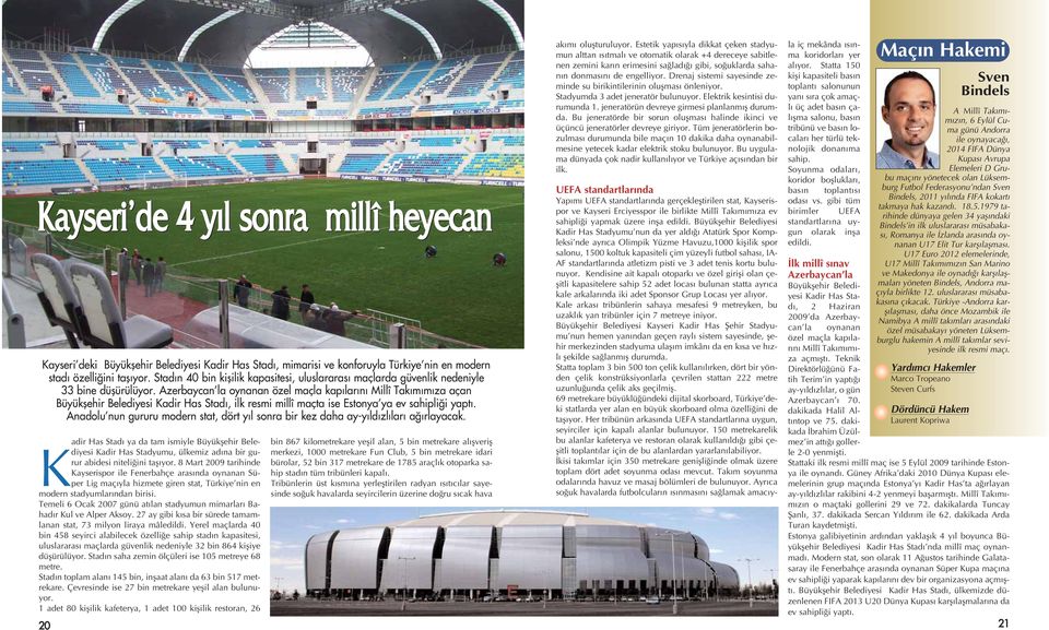 Azerbaycan la oynanan özel maçla kapılarını Millî Takımımıza açan Büyükşehir Belediyesi Kadir Has Stadı, ilk resmi millî maçta ise Estonya ya ev sahipliği yaptı.