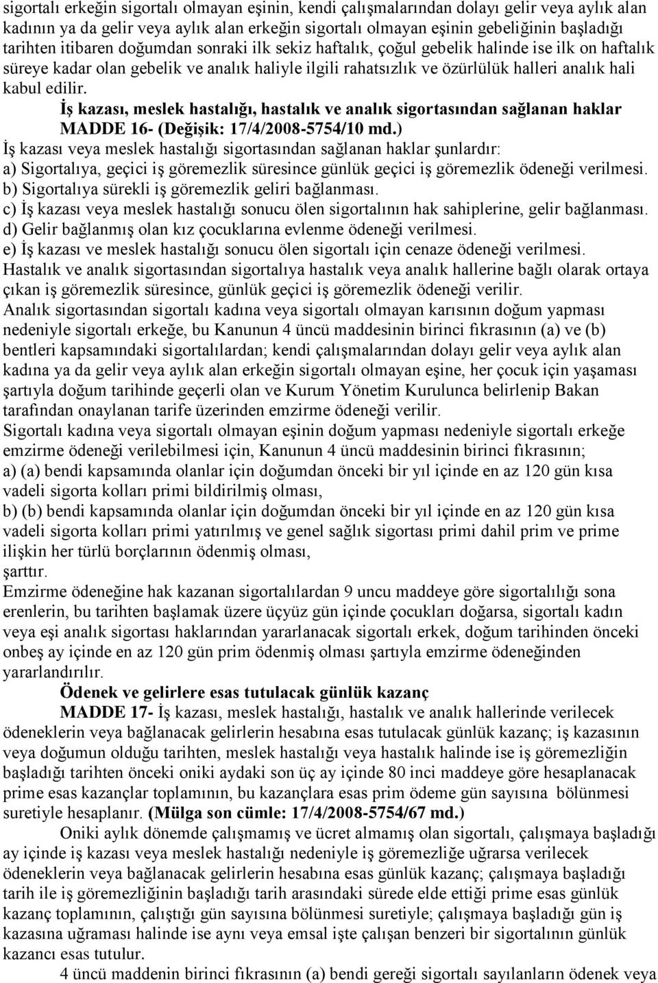 ĠĢ kazası, meslek hastalığı, hastalık ve analık sigortasından sağlanan haklar MADDE 16- (DeğiĢik: 17/4/2008-5754/10 md.