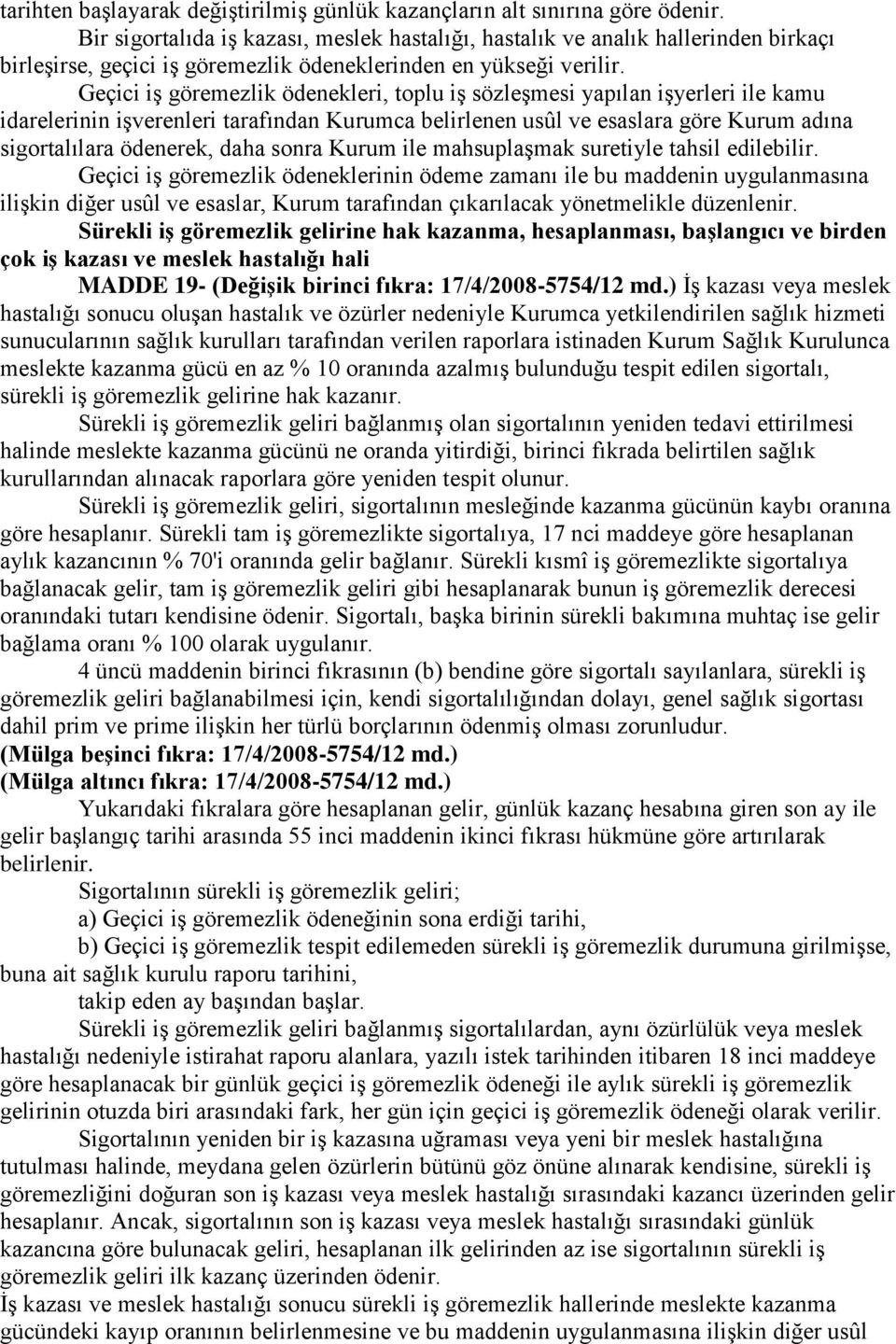 Geçici iş göremezlik ödenekleri, toplu iş sözleşmesi yapılan işyerleri ile kamu idarelerinin işverenleri tarafından Kurumca belirlenen usûl ve esaslara göre Kurum adına sigortalılara ödenerek, daha