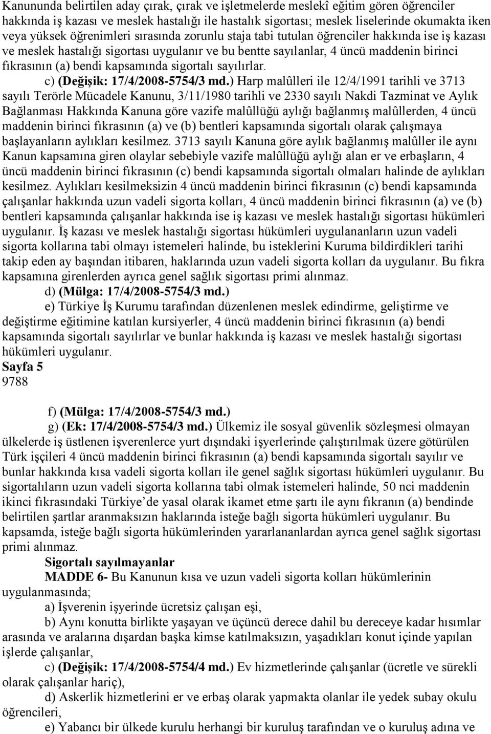 kapsamında sigortalı sayılırlar. c) (DeğiĢik: 17/4/2008-5754/3 md.