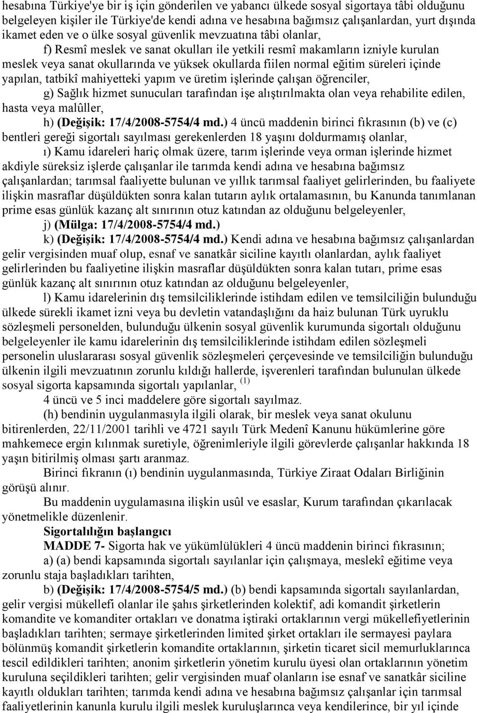 eğitim süreleri içinde yapılan, tatbikî mahiyetteki yapım ve üretim işlerinde çalışan öğrenciler, g) Sağlık hizmet sunucuları tarafından işe alıştırılmakta olan veya rehabilite edilen, hasta veya