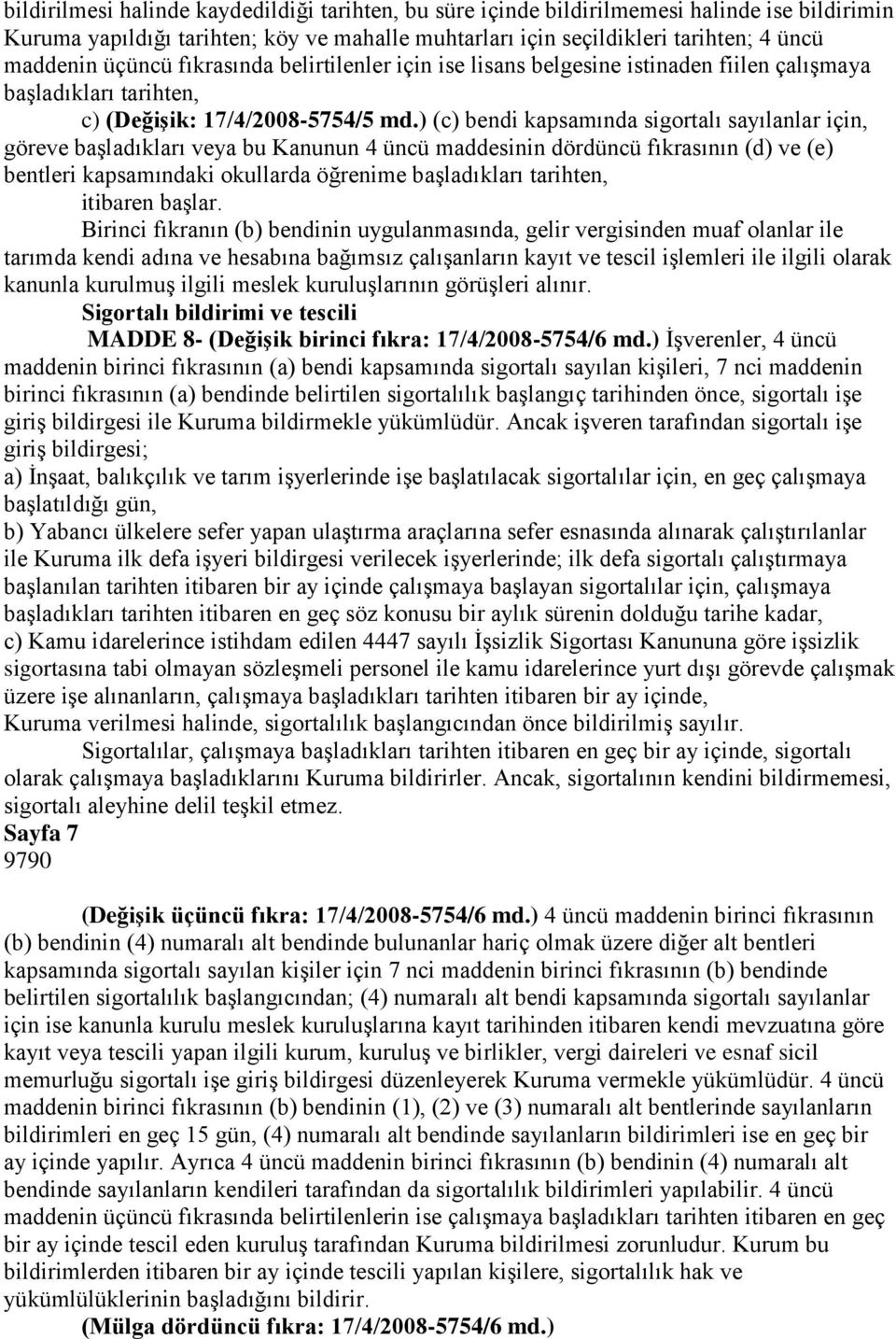 ) (c) bendi kapsamında sigortalı sayılanlar için, göreve başladıkları veya bu Kanunun 4 üncü maddesinin dördüncü fıkrasının (d) ve (e) bentleri kapsamındaki okullarda öğrenime başladıkları tarihten,