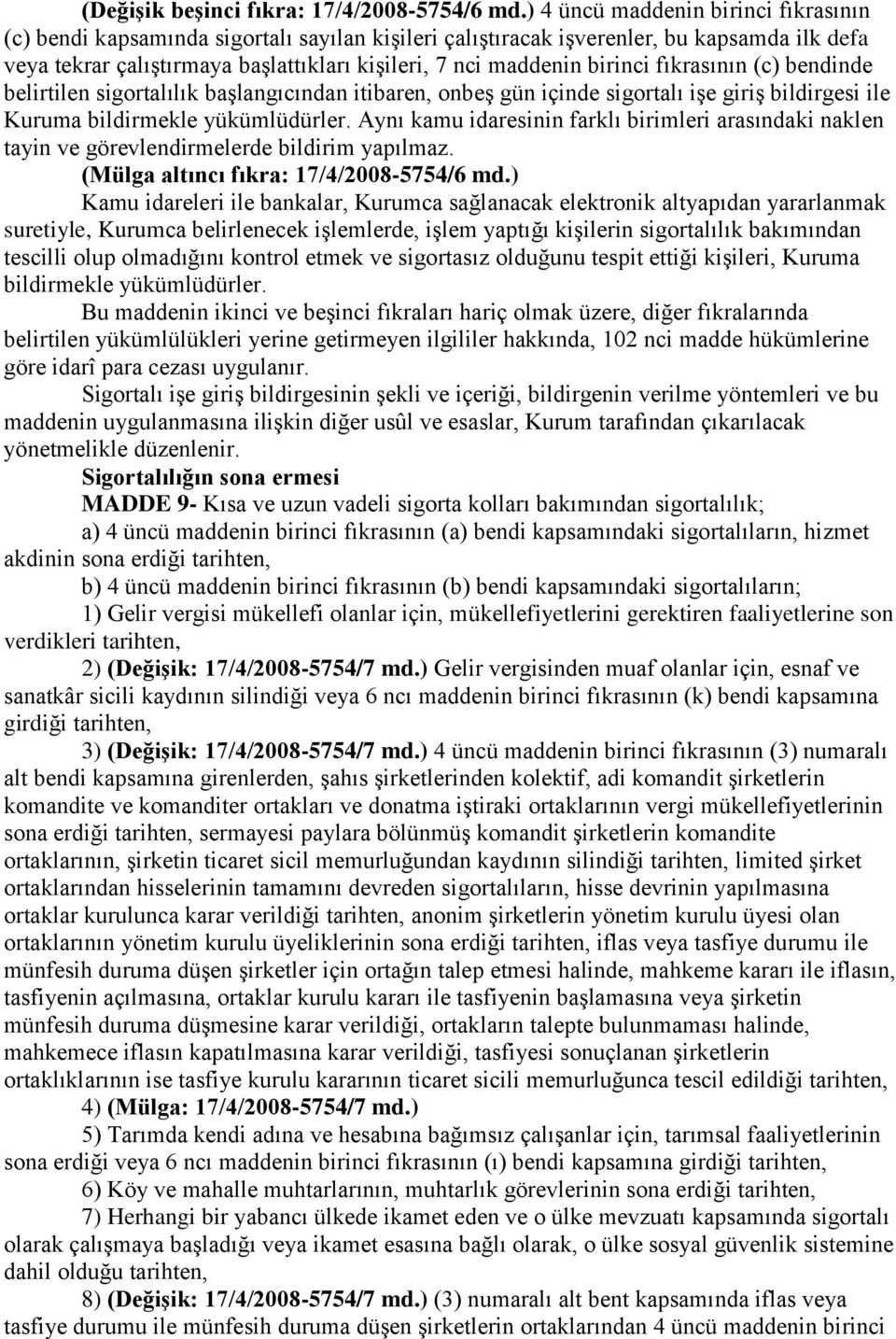 birinci fıkrasının (c) bendinde belirtilen sigortalılık başlangıcından itibaren, onbeş gün içinde sigortalı işe giriş bildirgesi ile Kuruma bildirmekle yükümlüdürler.