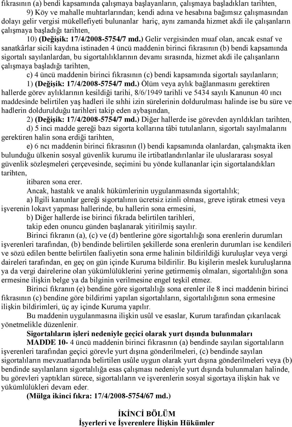 ) Gelir vergisinden muaf olan, ancak esnaf ve sanatkârlar sicili kaydına istinaden 4 üncü maddenin birinci fıkrasının (b) bendi kapsamında sigortalı sayılanlardan, bu sigortalılıklarının devamı