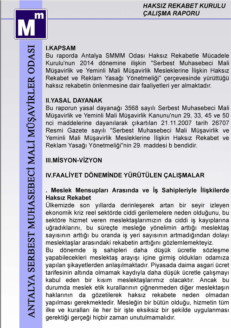 YASAL DAYANAK Bu raporun yasal dayanağı 3568 sayılı Serbest Muhasebeci Mali Müşavirlik ve Yeminli Mali Müşavirlik Kanunu'nun 29, 33, 45 ve 50 nci maddelerine dayanılarak çıkartılan 21.11.