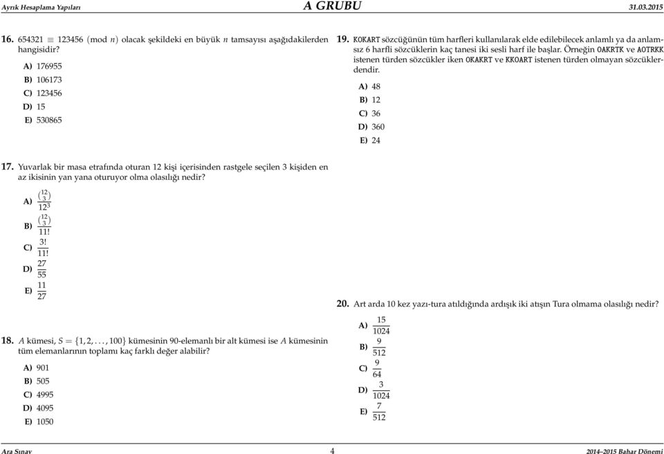 Örneğin OAKRTK ve AOTRKK istenen türden sözcükler iken OKAKRT ve KKOART istenen türden olmayan sözcüklerdendir. A) 48 B) C) 36 D) 360 E) 4 7.