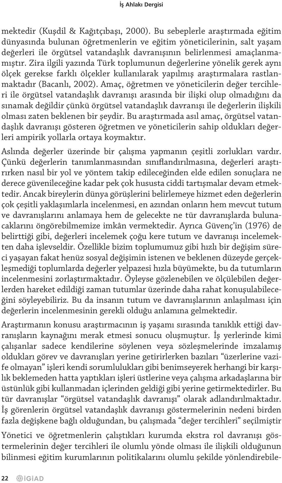 Zira ilgili yazında Türk toplumunun değerlerine yönelik gerek aynı ölçek gerekse farklı ölçekler kullanılarak yapılmış araştırmalara rastlanmaktadır (Bacanlı, 2002).