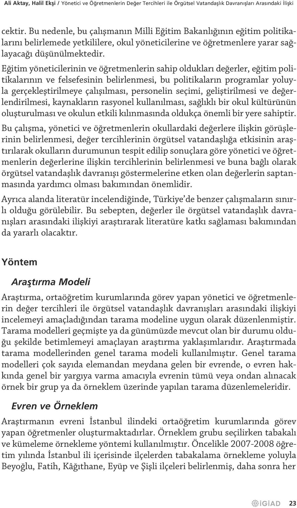 Eğitim yöneticilerinin ve öğretmenlerin sahip oldukları değerler, eğitim politikalarının ve felsefesinin belirlenmesi, bu politikaların programlar yoluyla gerçekleştirilmeye çalışılması, personelin