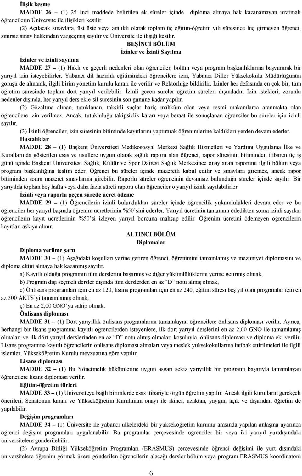 BEŞİNCİ BÖLÜM İzinler ve İzinli Sayılma İzinler ve izinli sayılma MADDE 27 (1) Haklı ve geçerli nedenleri olan öğrenciler, bölüm veya program başkanlıklarına başvurarak bir yarıyıl izin