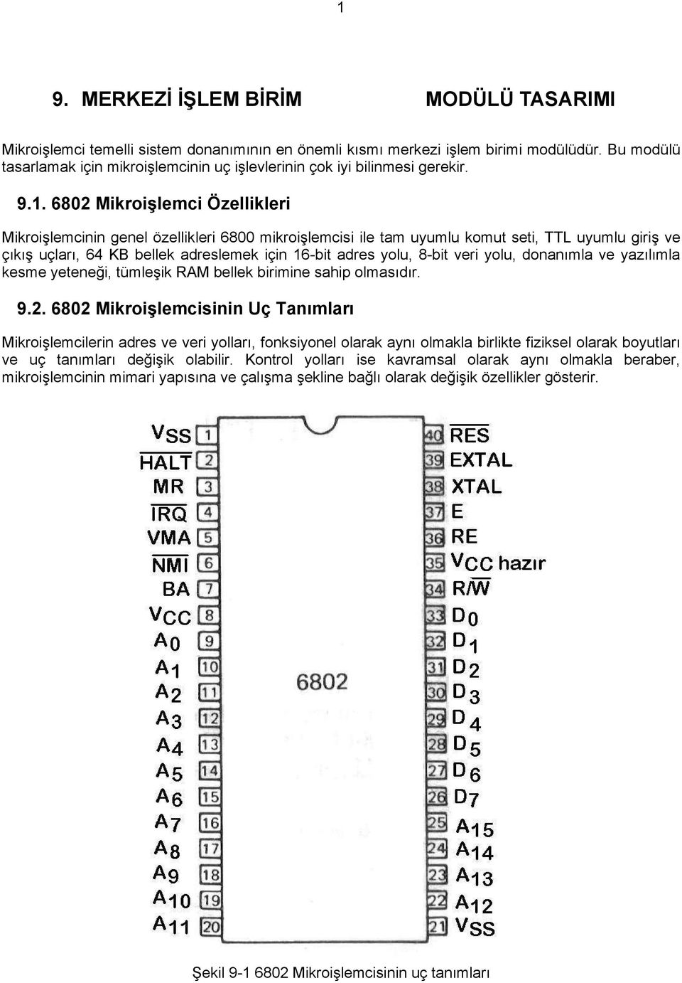 6802 Mikroişlemci Özellikleri Mikroişlemcinin genel özellikleri 6800 mikroişlemcisi ile tam uyumlu komut seti, TTL uyumlu giriş ve çıkış uçları, 64 KB bellek adreslemek için 16-bit adres yolu, 8-bit