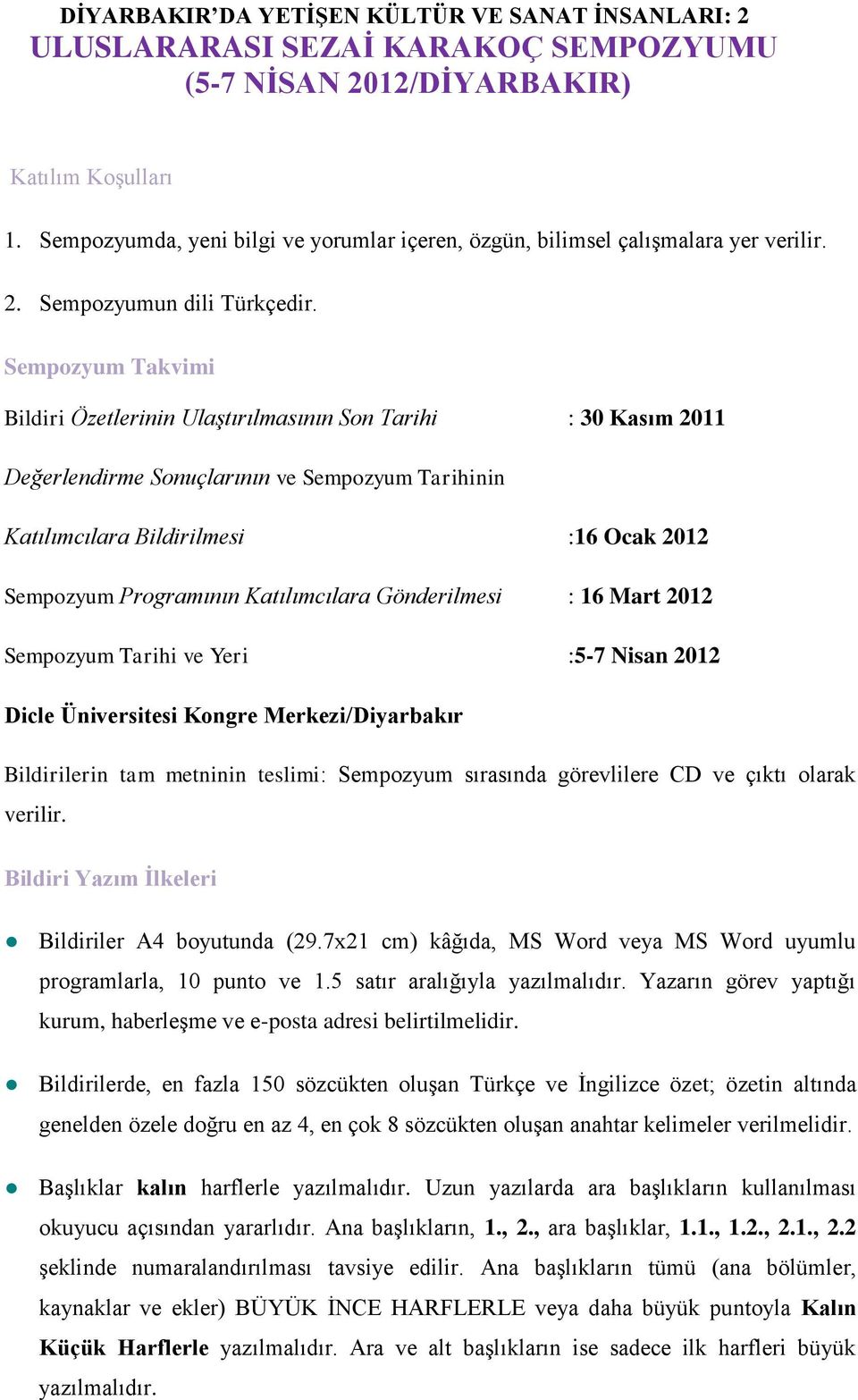 Katılımcılara Gönderilmesi : 16 Mart 2012 Sempozyum Tarihi ve Yeri :5-7 Nisan 2012 Dicle Üniversitesi Kongre Merkezi/Diyarbakır Bildirilerin tam metninin teslimi: Sempozyum sırasında görevlilere CD