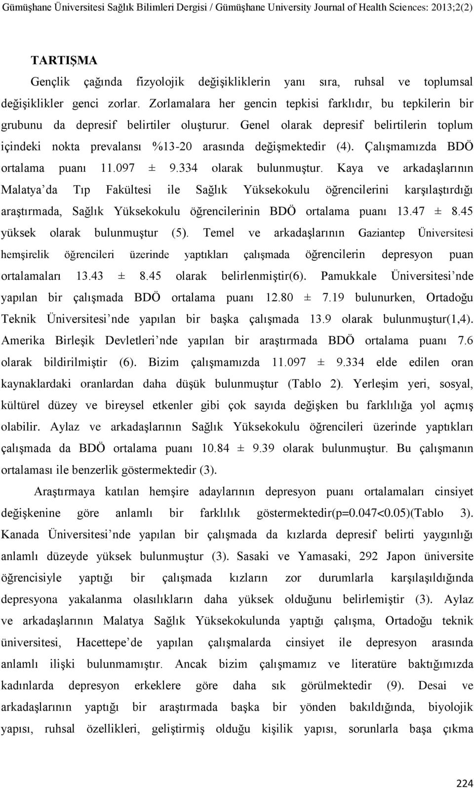 Genel olarak depresif belirtilerin toplum içindeki nokta prevalansı %13-20 arasında değişmektedir (4). Çalışmamızda BDÖ ortalama puanı 11.097 ± 9.334 olarak bulunmuştur.