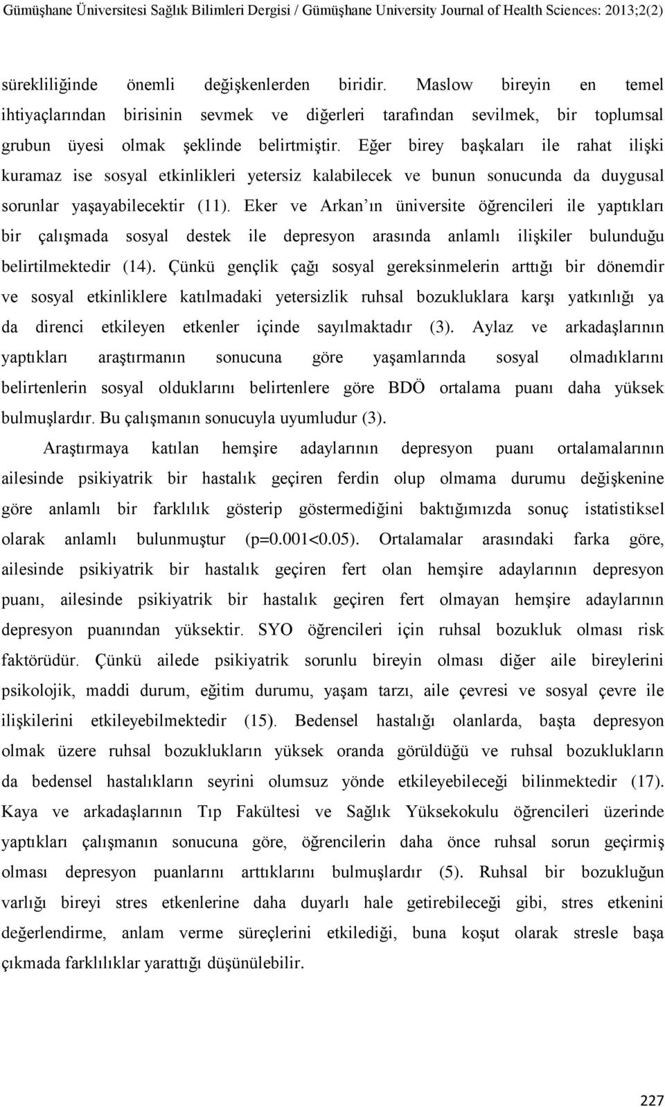 Eker ve Arkan ın üniversite öğrencileri ile yaptıkları bir çalışmada sosyal destek ile depresyon arasında anlamlı ilişkiler bulunduğu belirtilmektedir (14).