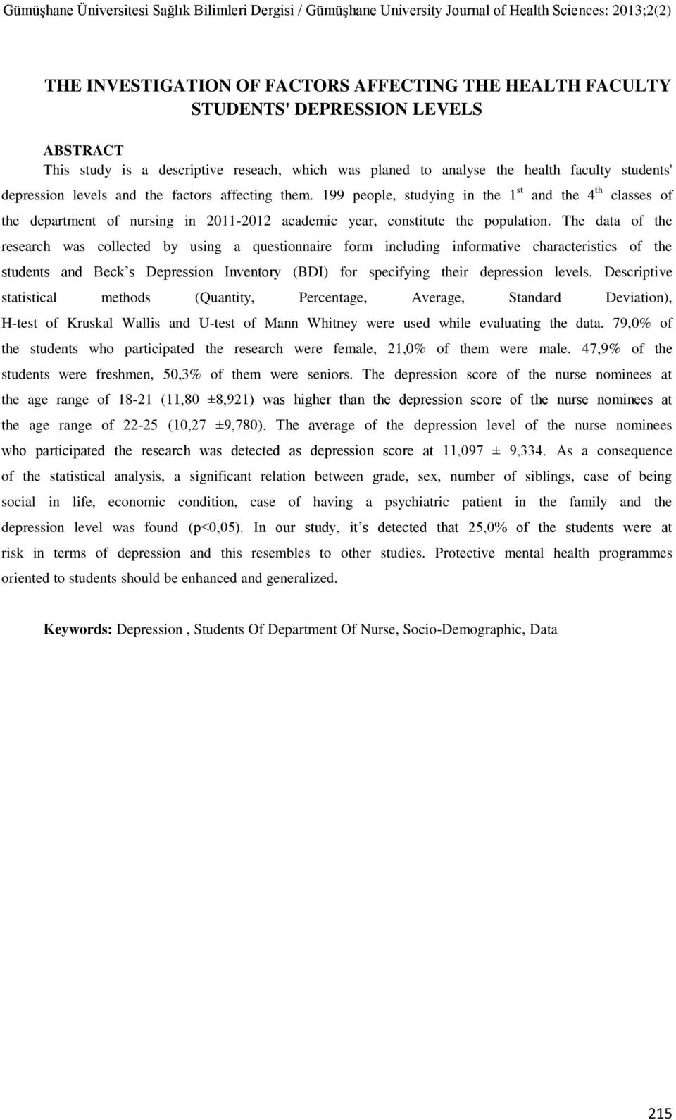 The data of the research was collected by using a questionnaire form including informative characteristics of the students and Beck s Depression Inventory (BDI) for specifying their depression levels.