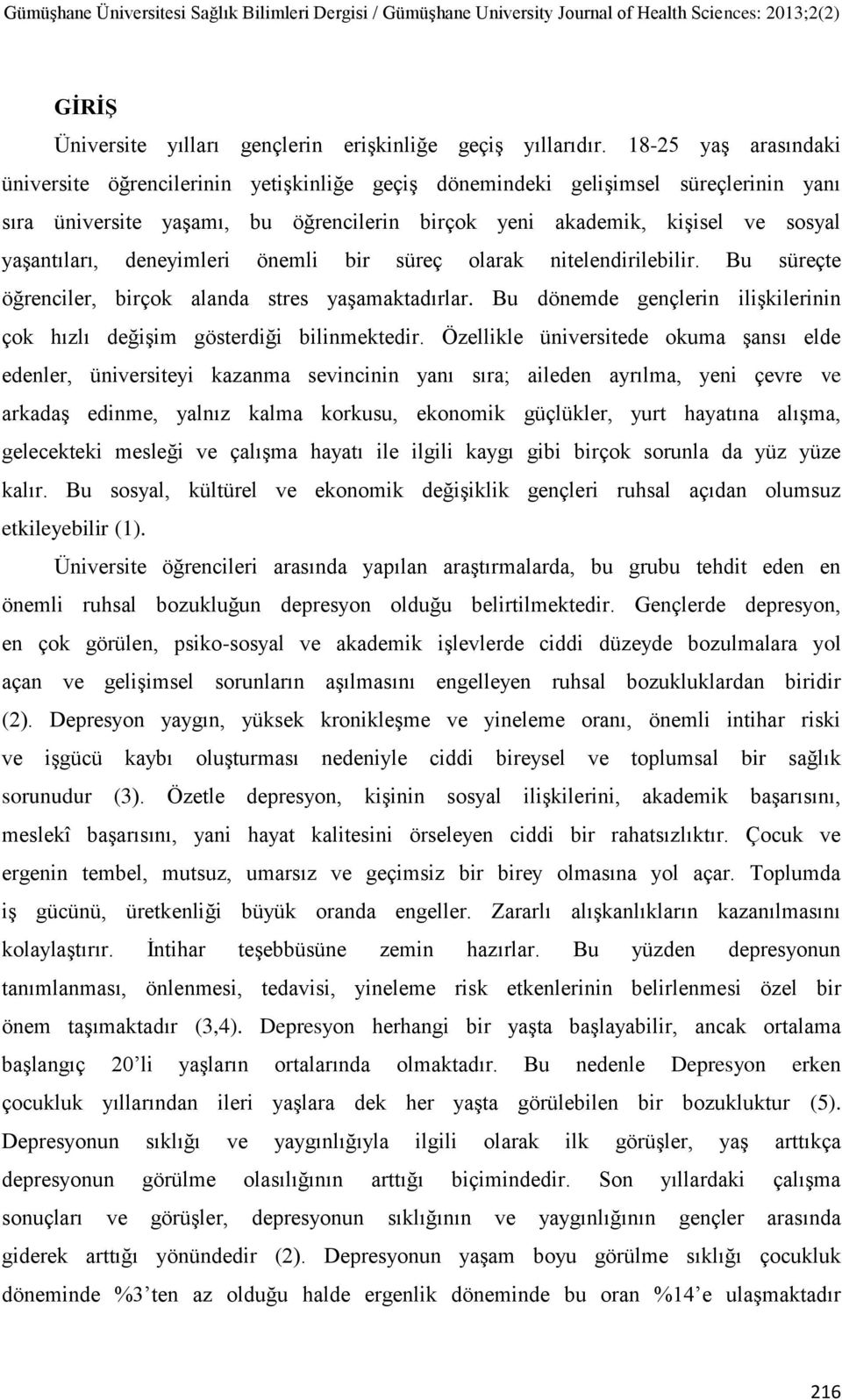 deneyimleri önemli bir süreç olarak nitelendirilebilir. Bu süreçte öğrenciler, birçok alanda stres yaşamaktadırlar. Bu dönemde gençlerin ilişkilerinin çok hızlı değişim gösterdiği bilinmektedir.