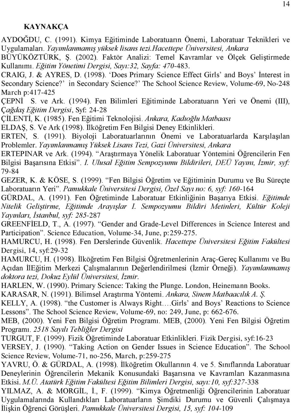 Does Primary Science Effect Girls and Boys Ġnterest in Secondary Science? in Secondary Science? The School Science Review, Volume-69, No-248 March p:417-425 ÇEPNĠ S. ve Ark. (1994).