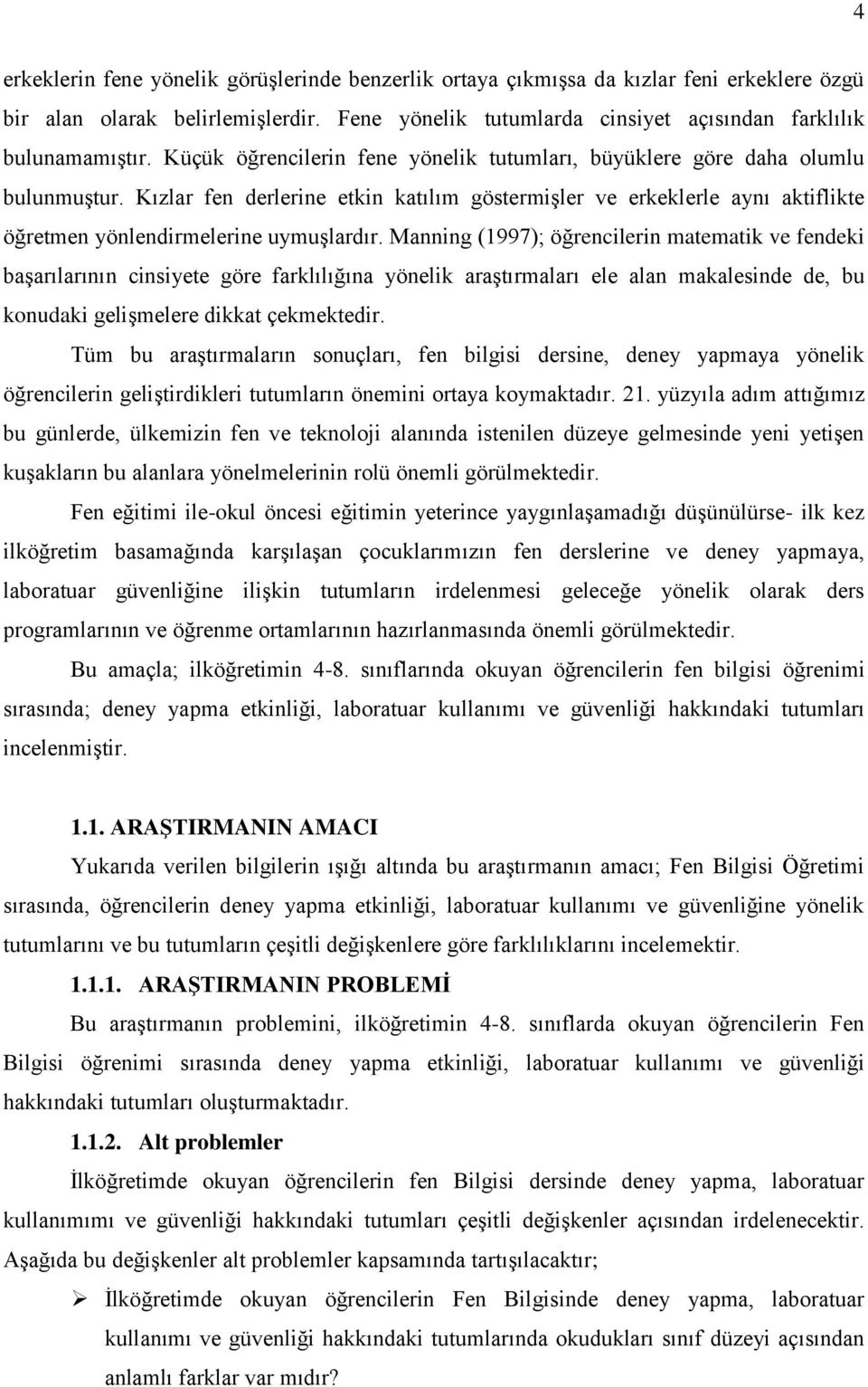 Manning (1997); öğrencilerin matematik ve fendeki baģarılarının cinsiyete göre farklılığına yönelik araģtırmaları ele alan makalesinde de, bu konudaki geliģmelere dikkat çekmektedir.