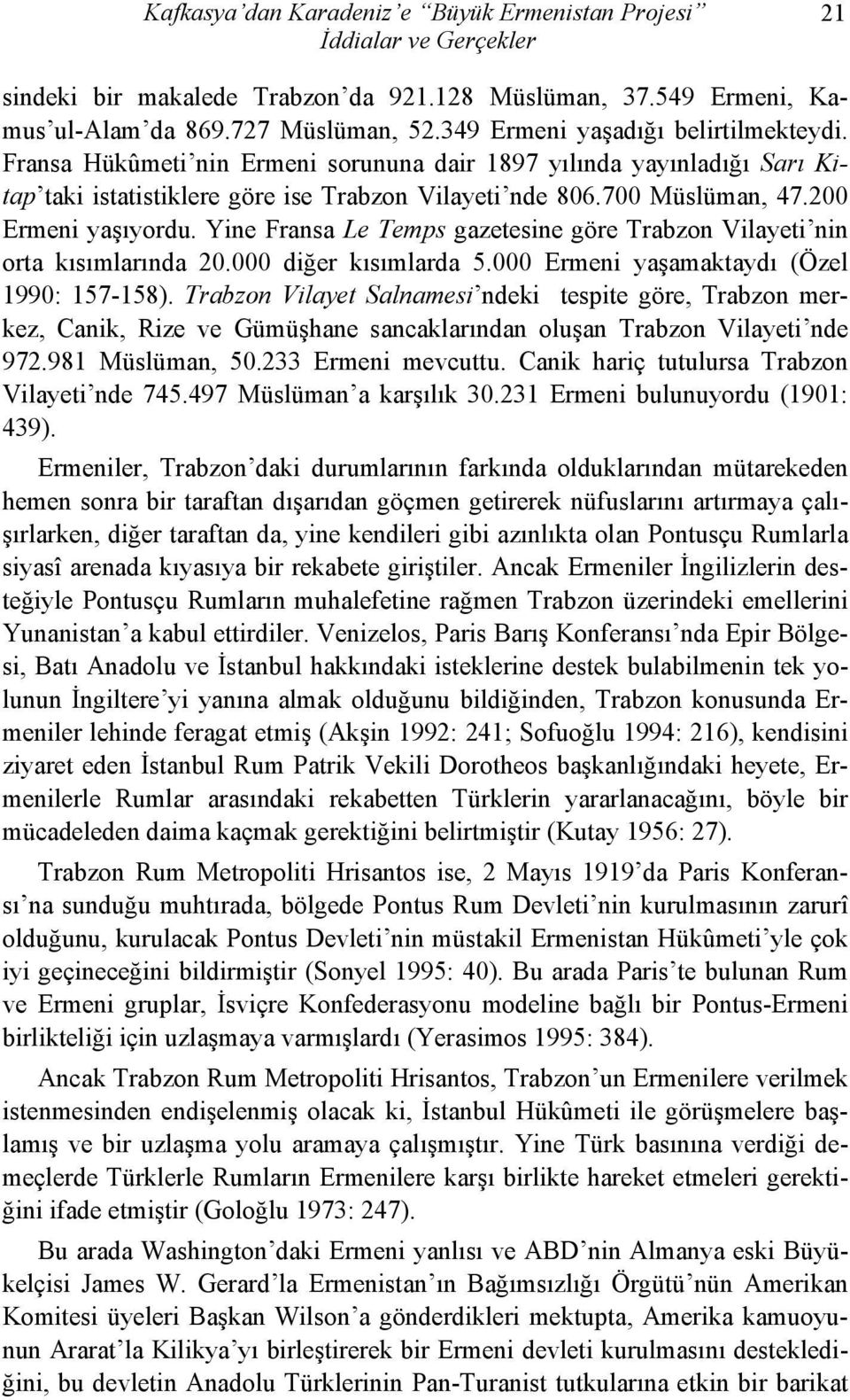 200 Ermeni yaşıyordu. Yine Fransa Le Temps gazetesine göre Trabzon Vilayeti nin orta kısımlarında 20.000 diğer kısımlarda 5.000 Ermeni yaşamaktaydı (Özel 1990: 157-158).