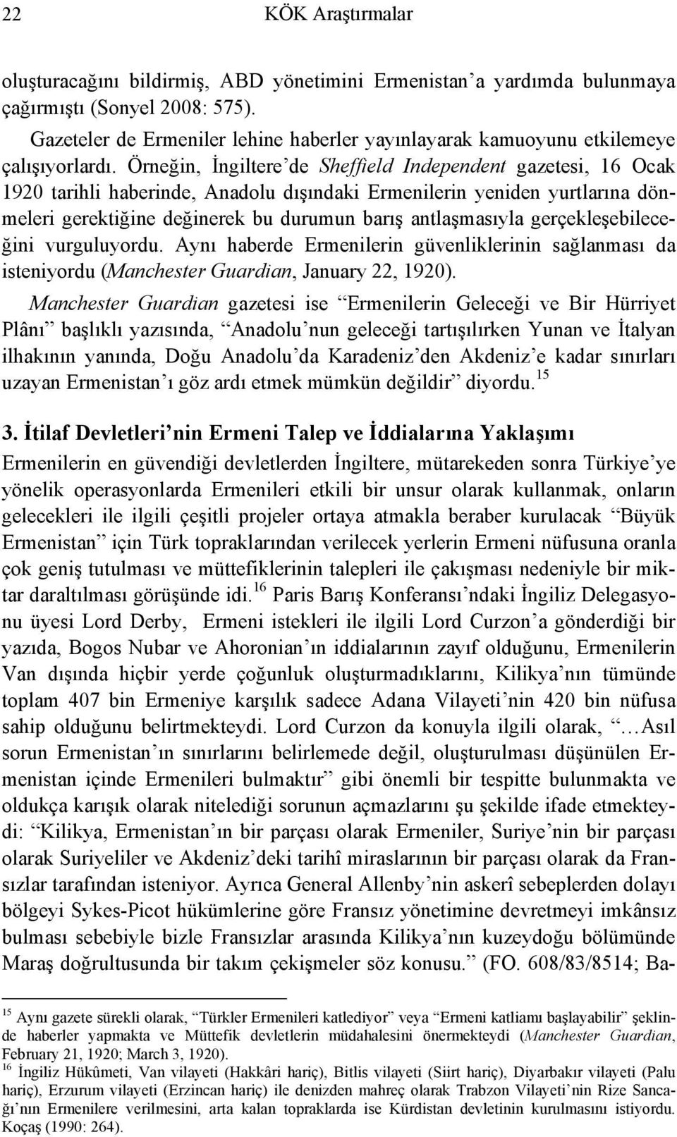 Örneğin, İngiltere de Sheffield Independent gazetesi, 16 Ocak 1920 tarihli haberinde, Anadolu dışındaki Ermenilerin yeniden yurtlarına dönmeleri gerektiğine değinerek bu durumun barış antlaşmasıyla
