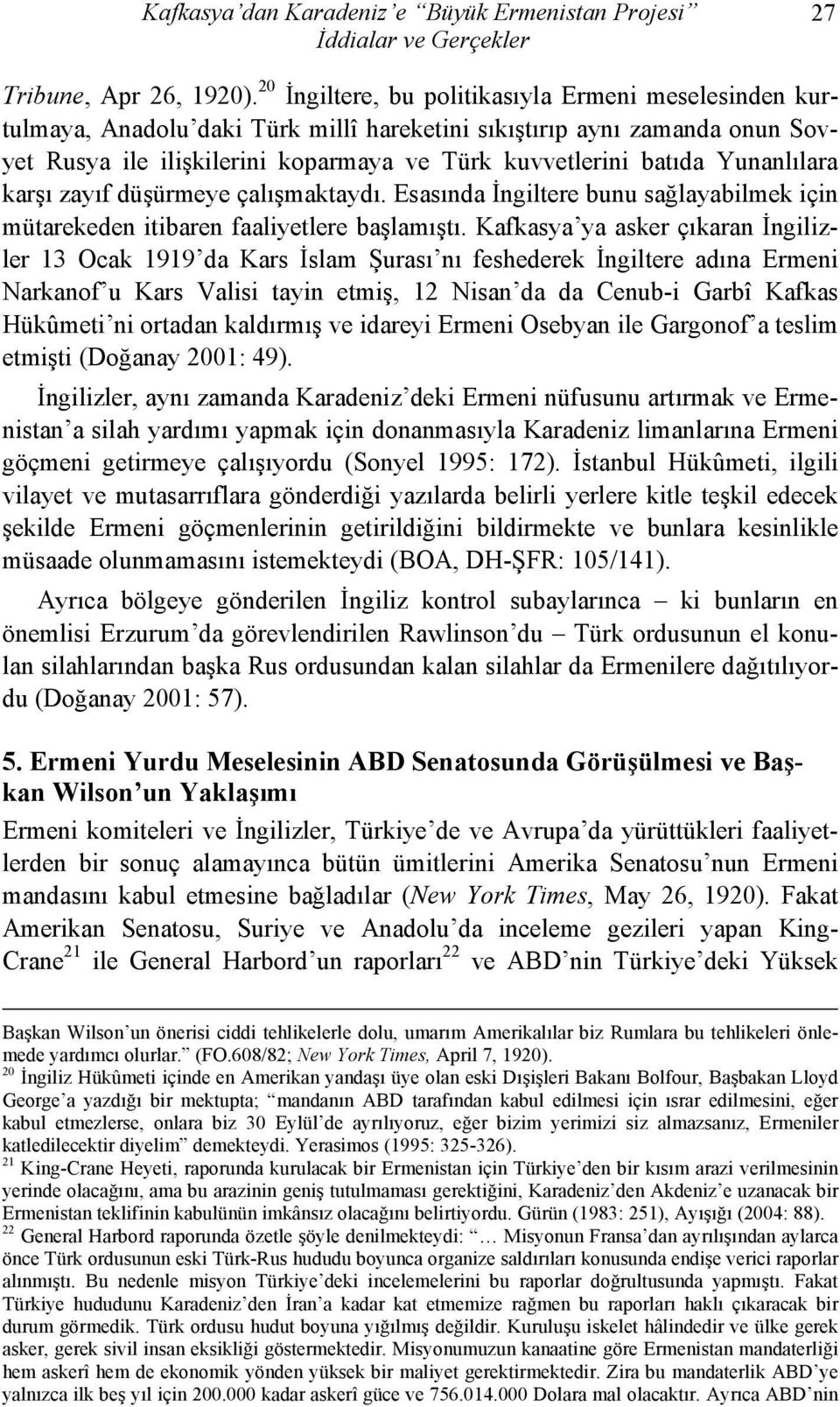 Yunanlılara karşı zayıf düşürmeye çalışmaktaydı. Esasında İngiltere bunu sağlayabilmek için mütarekeden itibaren faaliyetlere başlamıştı.