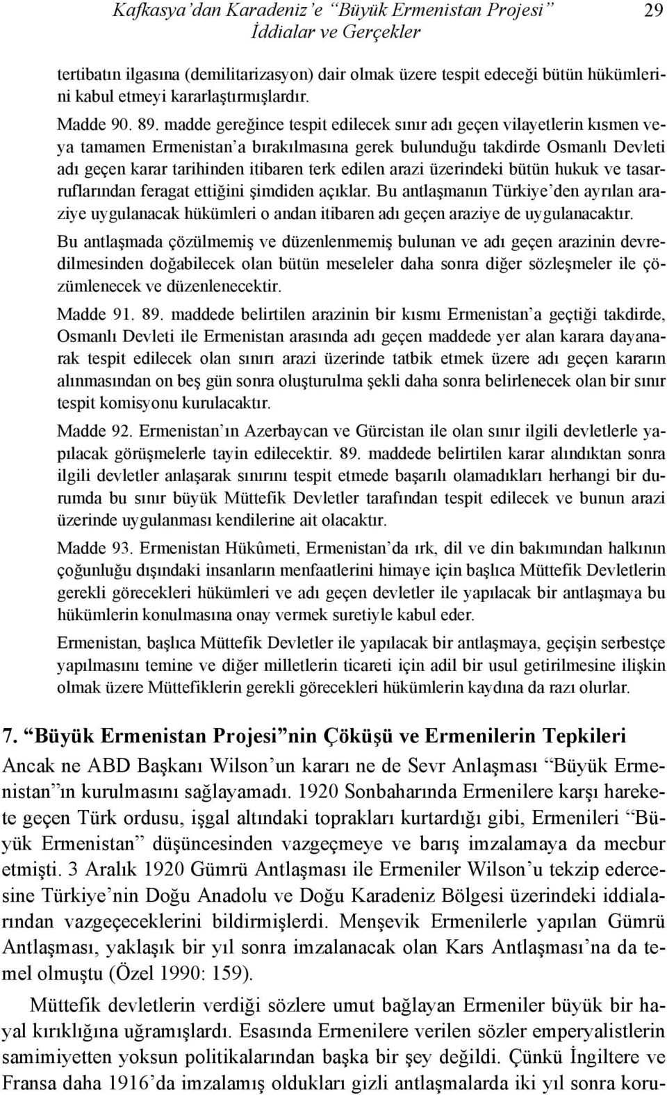 madde gereğince tespit edilecek sınır adı geçen vilayetlerin kısmen veya tamamen Ermenistan a bırakılmasına gerek bulunduğu takdirde Osmanlı Devleti adı geçen karar tarihinden itibaren terk edilen