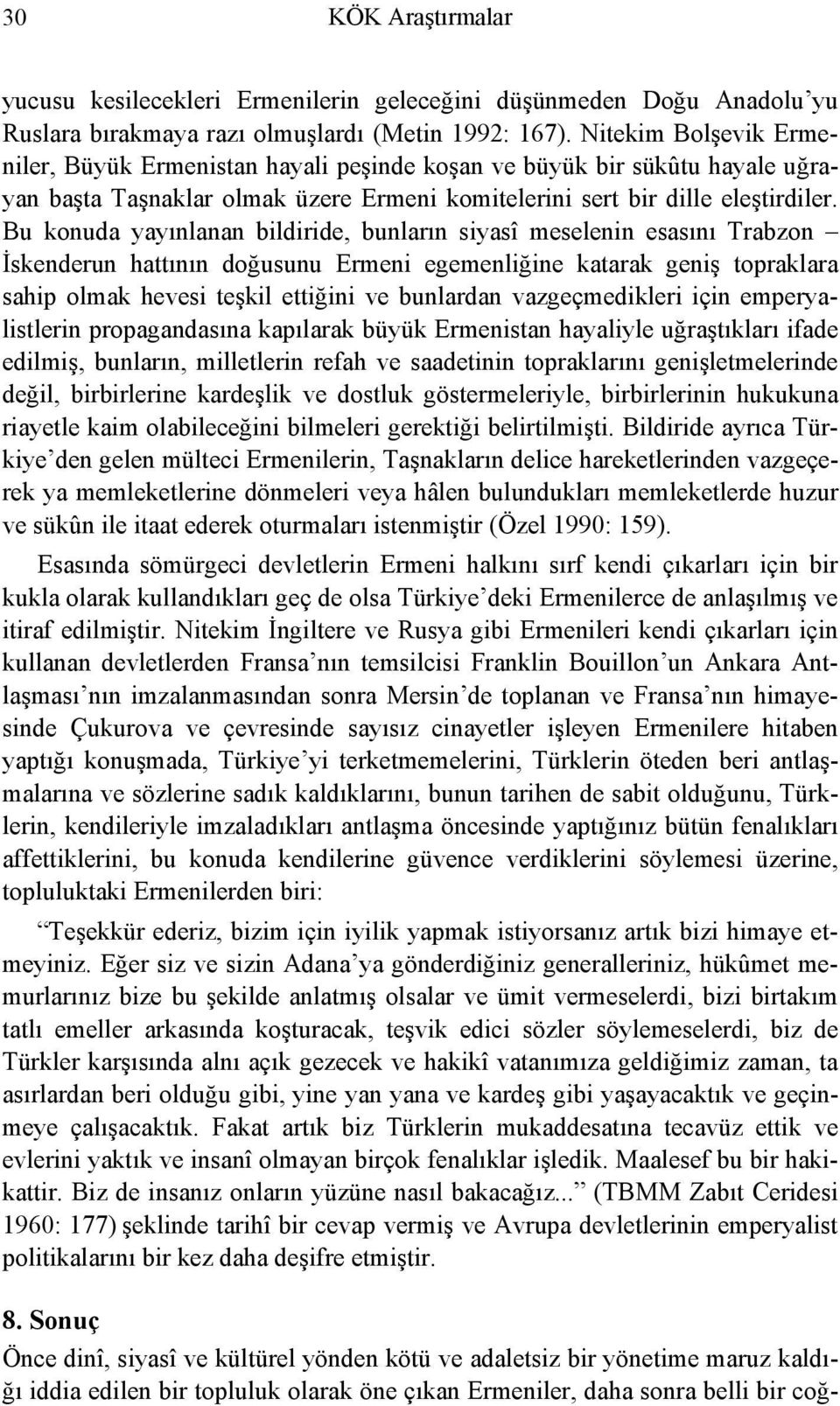 Bu konuda yayınlanan bildiride, bunların siyasî meselenin esasını Trabzon İskenderun hattının doğusunu Ermeni egemenliğine katarak geniş topraklara sahip olmak hevesi teşkil ettiğini ve bunlardan