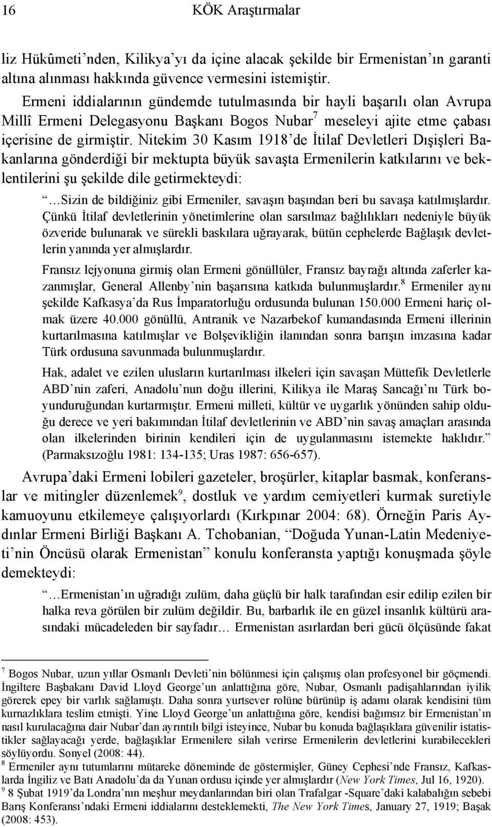 Nitekim 30 Kasım 1918 de İtilaf Devletleri Dışişleri Bakanlarına gönderdiği bir mektupta büyük savaşta Ermenilerin katkılarını ve beklentilerini şu şekilde dile getirmekteydi: Sizin de bildiğiniz