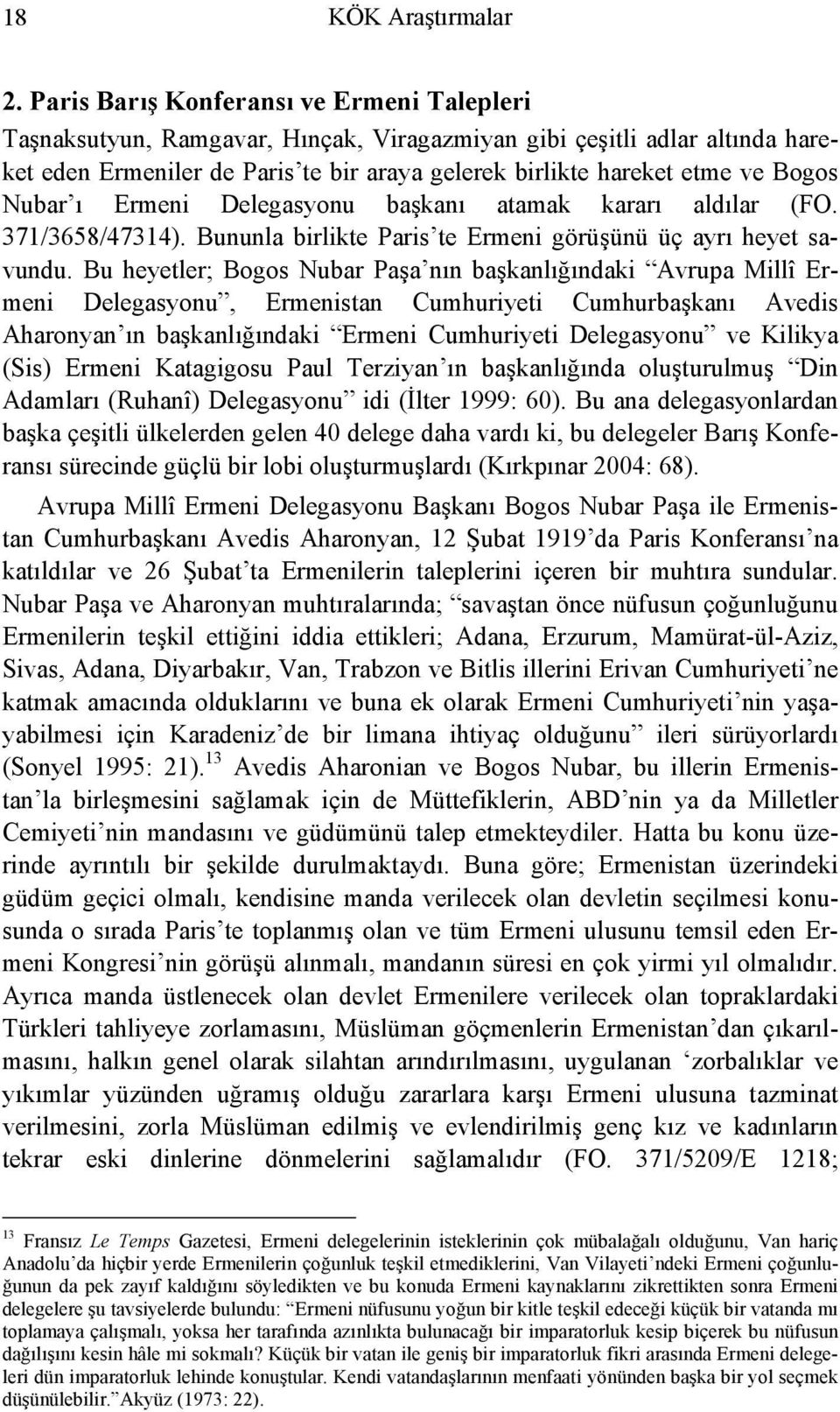 Nubar ı Ermeni Delegasyonu başkanı atamak kararı aldılar (FO. 371/3658/47314). Bununla birlikte Paris te Ermeni görüşünü üç ayrı heyet savundu.