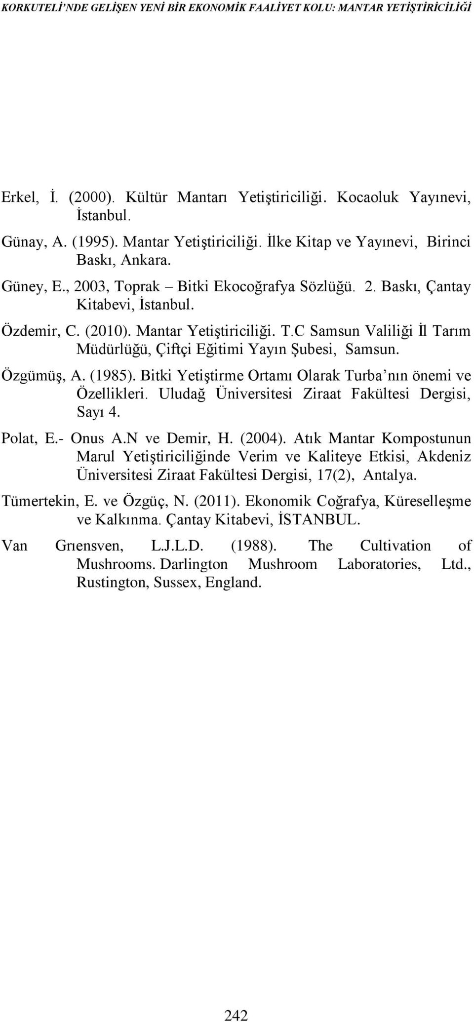 Özgümüş, A. (1985). Bitki Yetiştirme Ortamı Olarak Turba nın önemi ve Özellikleri. Uludağ Üniversitesi Ziraat Fakültesi Dergisi, Sayı 4. Polat, E.- Onus A.N ve Demir, H. (2004).