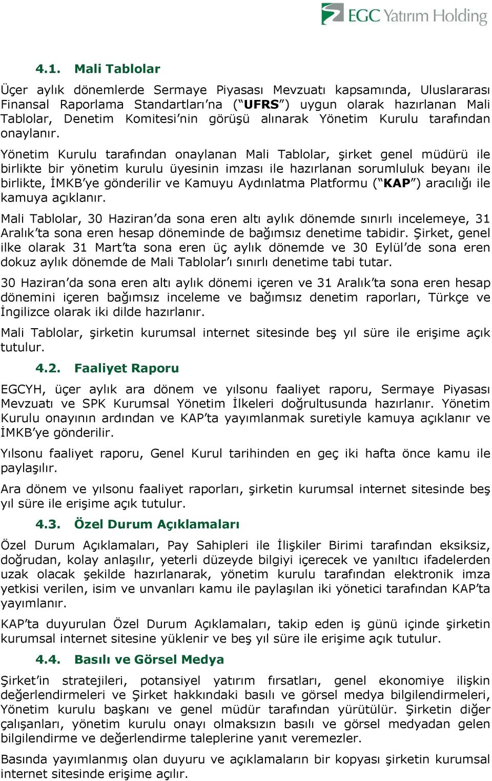 Yönetim Kurulu tarafından onaylanan Mali Tablolar, şirket genel müdürü ile birlikte bir yönetim kurulu üyesinin imzası ile hazırlanan sorumluluk beyanı ile birlikte, İMKB ye gönderilir ve Kamuyu