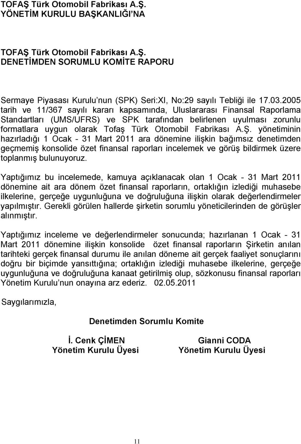 Fabrikası A.Ş. yönetiminin hazırladığı 1 Ocak - 31 2011 ara dönemine ilişkin bağımsız denetimden geçmemiş konsolide özet finansal raporları incelemek ve görüş bildirmek üzere toplanmış bulunuyoruz.