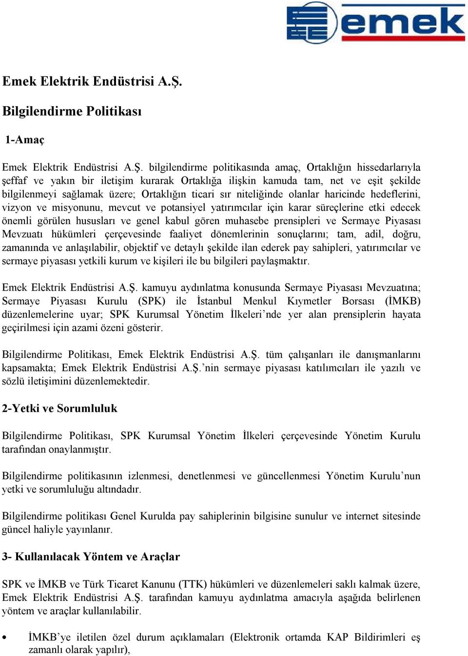 sağlamak üzere; Ortaklığın ticari sır niteliğinde olanlar haricinde hedeflerini, vizyon ve misyonunu, mevcut ve potansiyel yatırımcılar için karar süreçlerine etki edecek önemli görülen hususları ve